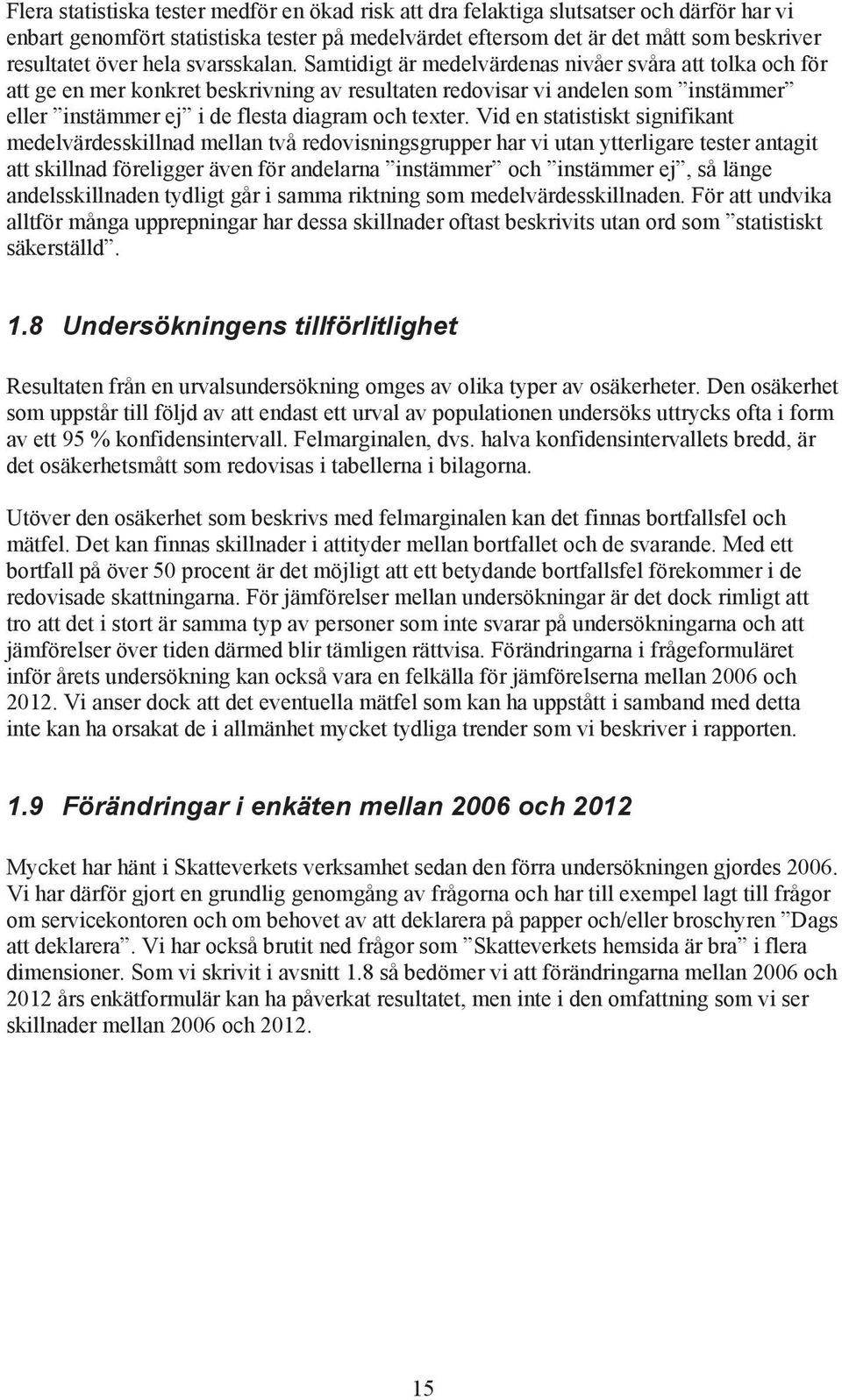 Vi en sttistiskt signifiknt meelväresskilln melln två reovisningsgrupper hr vi utn ytterligre tester ntgit tt skilln föreligger även för nelrn instämmer oh instämmer ej, så länge nelsskillnen tyligt