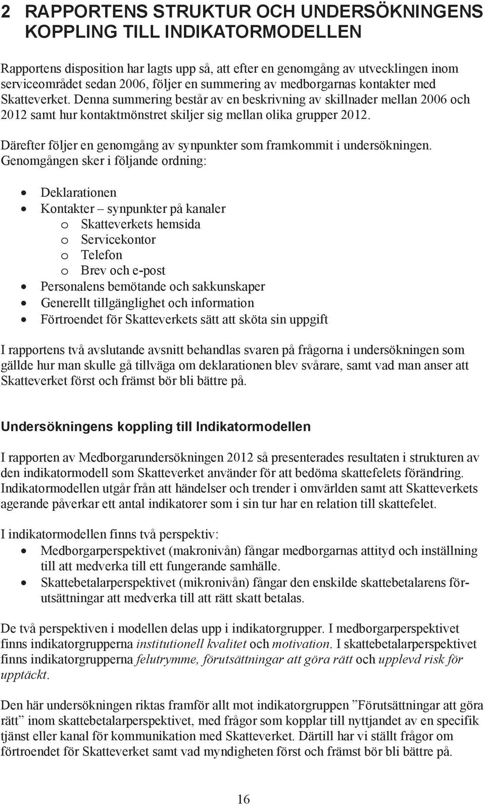 Därefter följer en genomgång v synpunkter som frmkommit i unersökningen.
