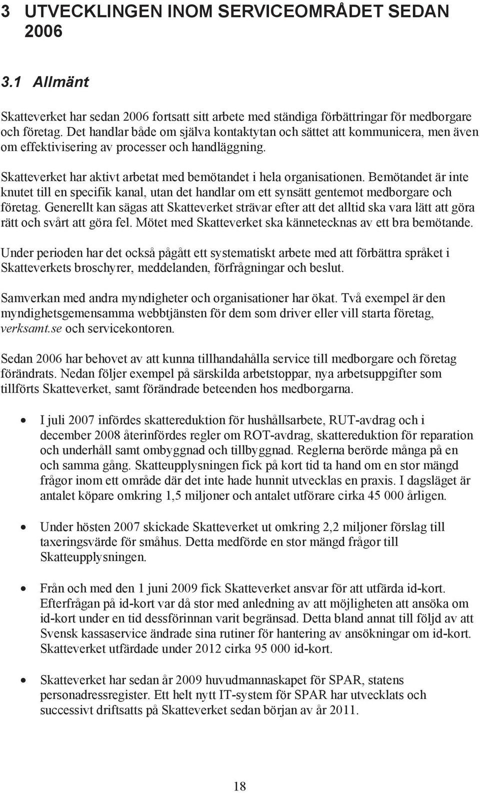 Bemötnet är inte knutet till en speifik knl, utn et hnlr om ett synsätt gentemot meorgre oh företg. Generellt kn sägs tt Sktteverket strävr efter tt et llti sk vr lätt tt gör rätt oh svårt tt gör fel.