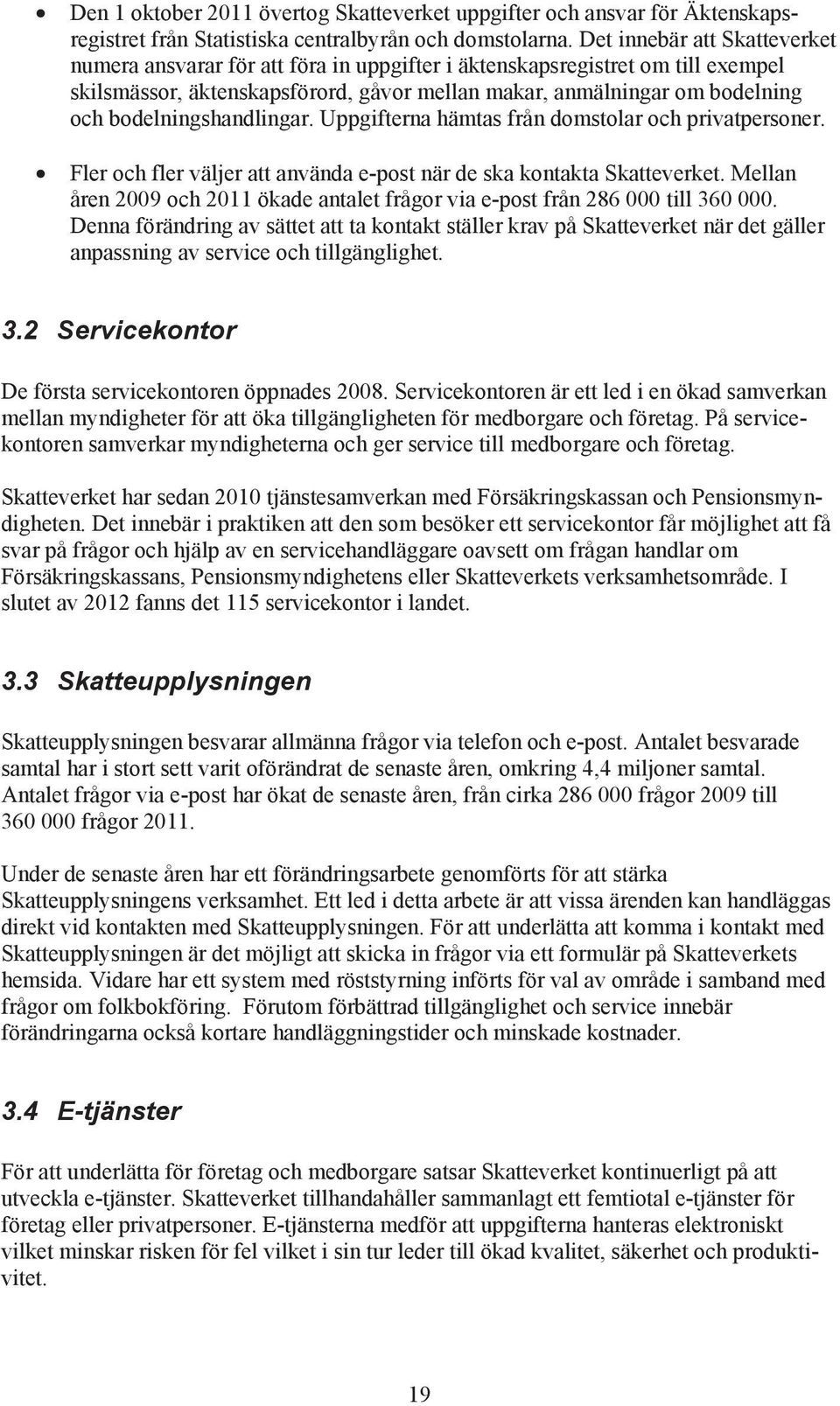 Uppgiftern hämts från omstolr oh privtpersoner. Fler oh fler väljer tt nvän e-post när e sk kontkt Sktteverket. Melln åren 2009 oh 2011 öke ntlet frågor vi e-post från 286 000 till 360 000.