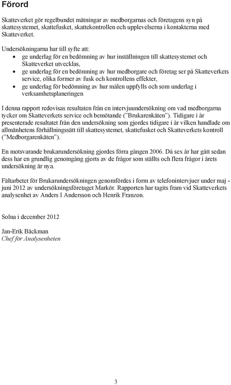 olik former v fusk oh kontrollens effekter, ge unerlg för eömning v hur målen uppfylls oh som unerlg i verksmhetsplneringen I enn rpport reoviss resultten från en intervjuunersökning om v meorgrn