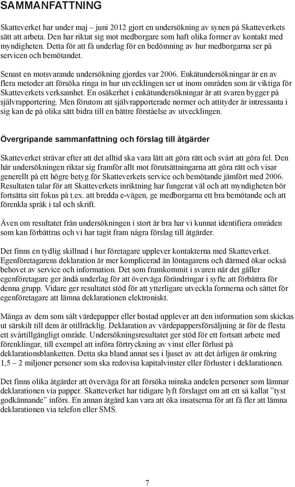 Enkätunersökningr är en v fler metoer tt försök ring in hur utveklingen ser ut inom områen som är viktig för Sktteverkets verksmhet.
