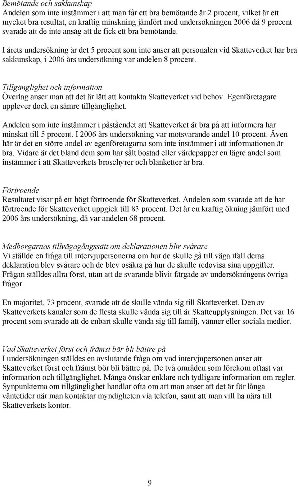 Tillgänglighet oh informtion Överlg nser mn tt et är lätt tt kontkt Sktteverket vi ehov. Egenföretgre upplever ok en sämre tillgänglighet.