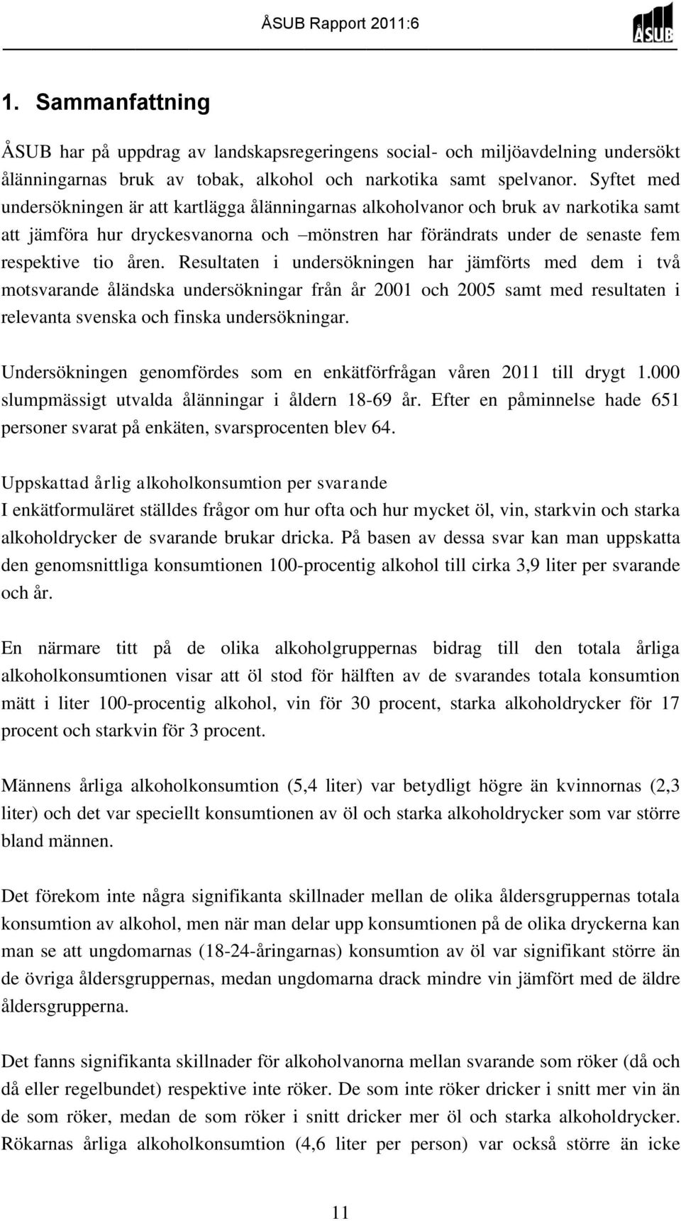 Resultaten i undersökningen har jämförts med dem i två motsvarande åländska undersökningar från år 2001 och 2005 samt med resultaten i relevanta svenska och finska undersökningar.