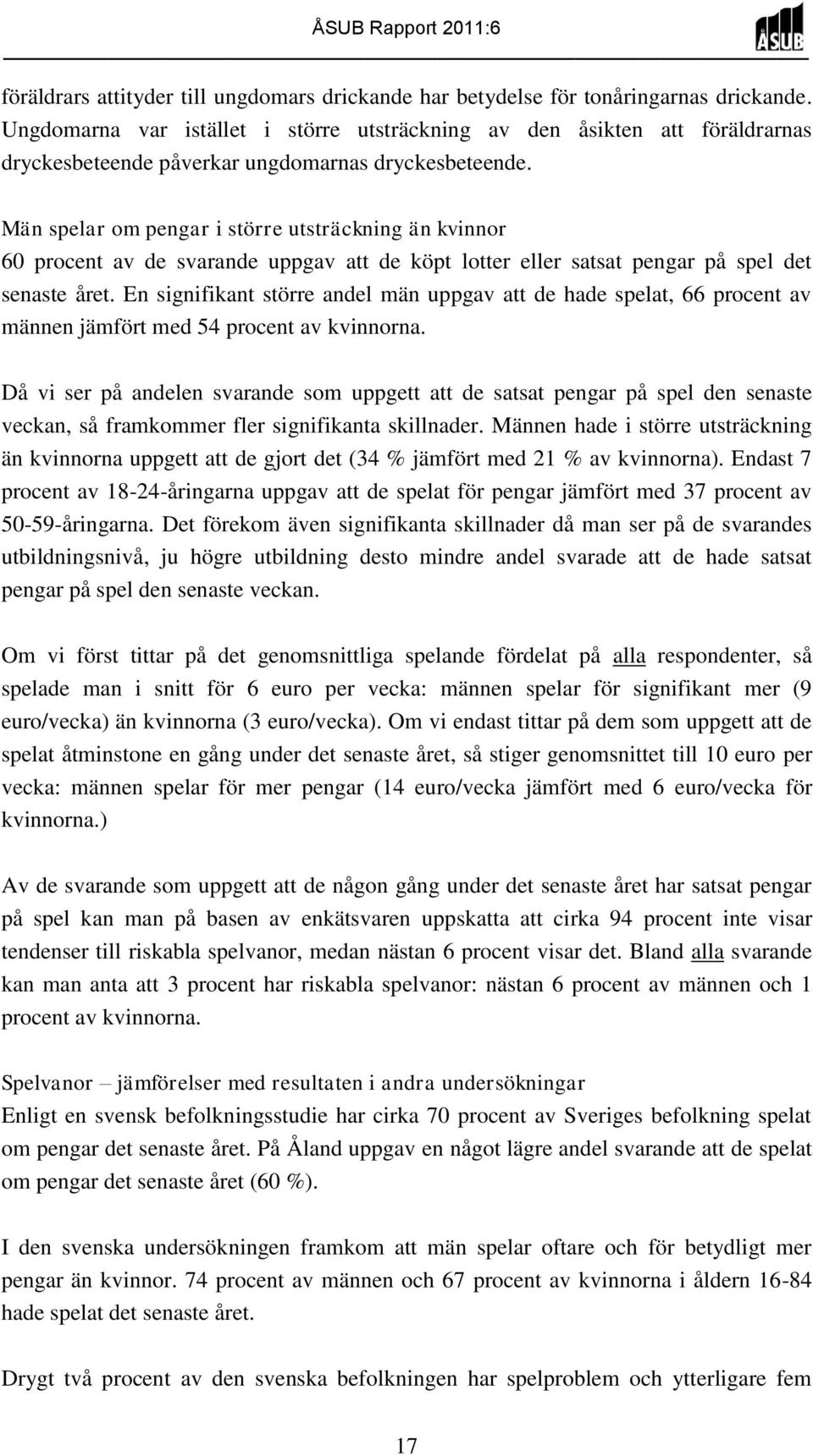 Män spelar om pengar i större utsträckning än kvinnor 60 procent av de svarande uppgav att de köpt lotter eller satsat pengar på spel det senaste året.