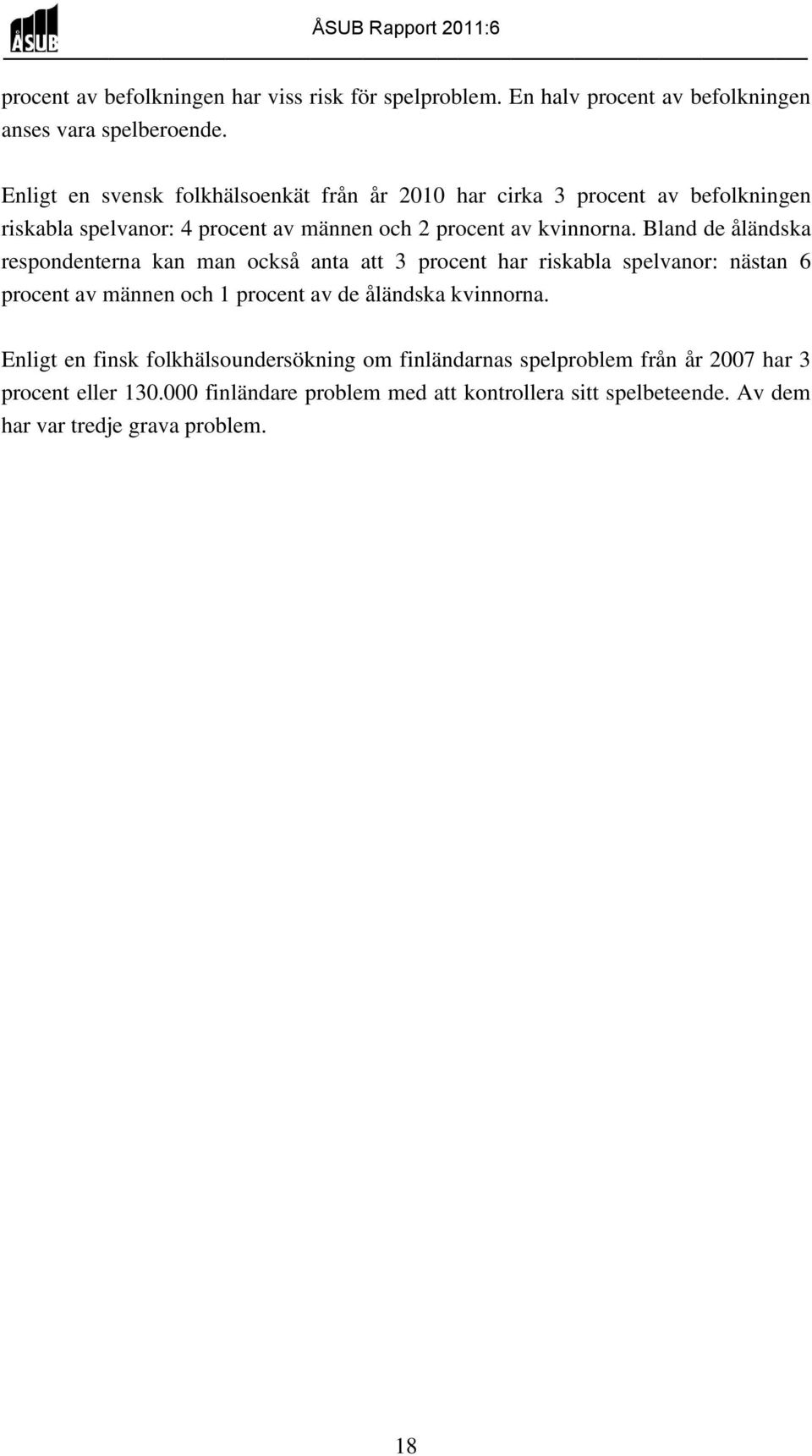 Bland de åländska respondenterna kan man också anta att 3 procent har riskabla spelvanor: nästan 6 procent av männen och 1 procent av de åländska kvinnorna.