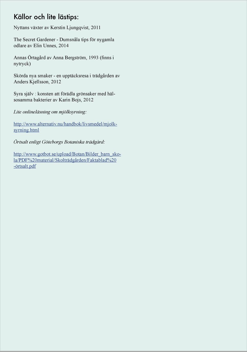 förädla grönsaker med hälsosamma bakterier av Karin Bojs, 2012 Lite onlineläsning om mjölksyrning: Örtsalt enligt Göteborgs Botaniska trädgård: