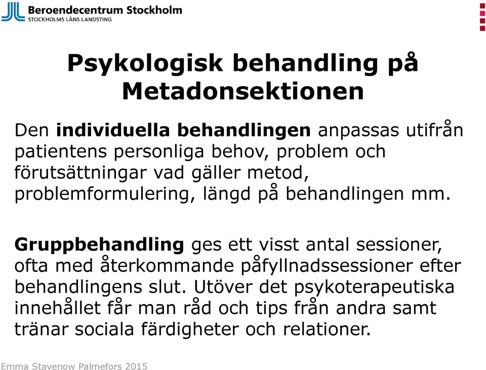 Gruppbehandling ges ett visst antal sessioner, ofta med återkommande påfyllnadssessioner efter behandlingens slut.