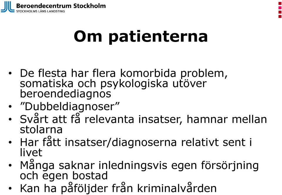 mellan stolarna Har fått insatser/diagnoserna relativt sent i livet Många saknar