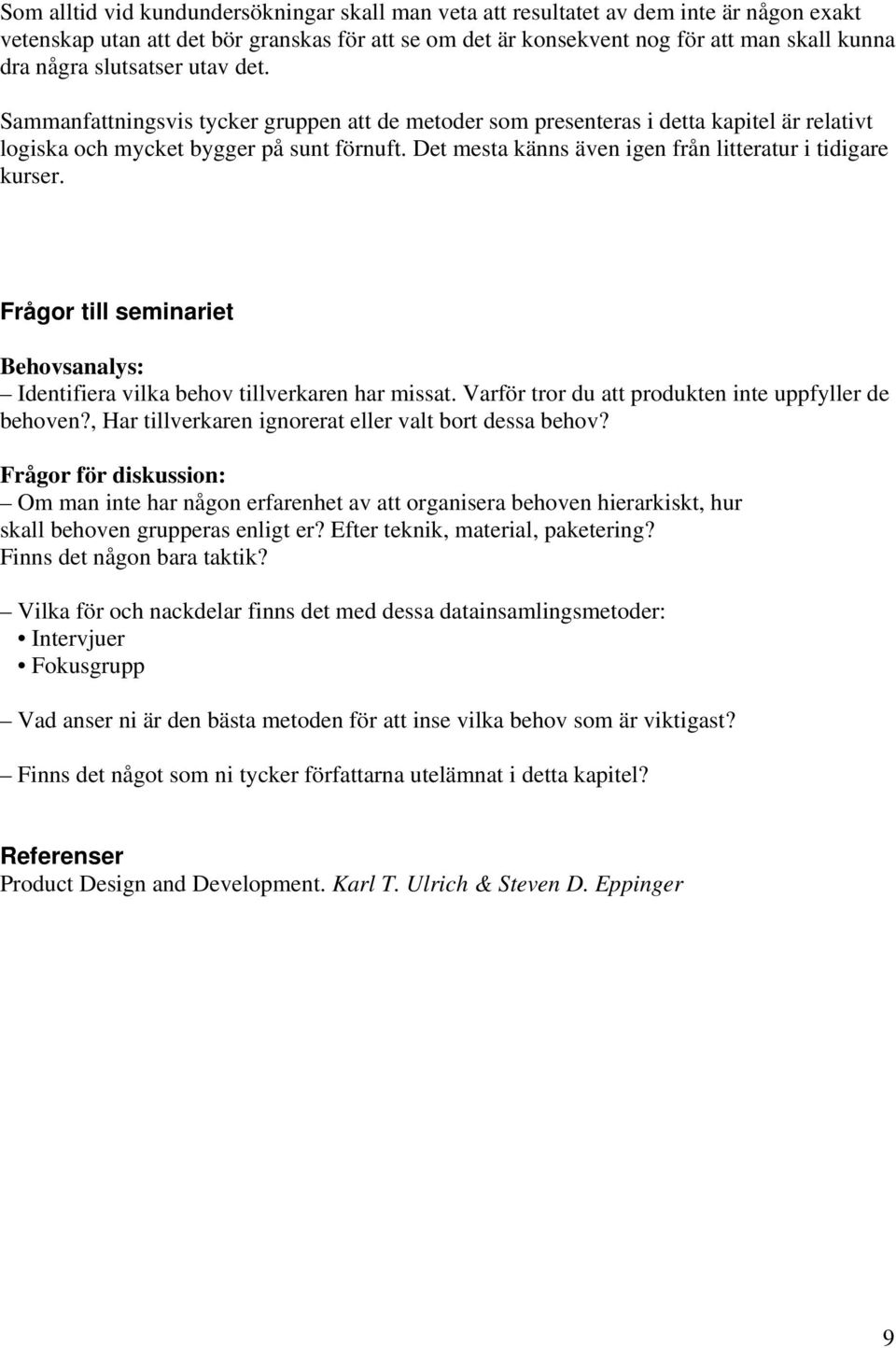 Det mesta känns även igen från litteratur i tidigare kurser. Frågor till seminariet Behovsanalys: Identifiera vilka behov tillverkaren har missat.