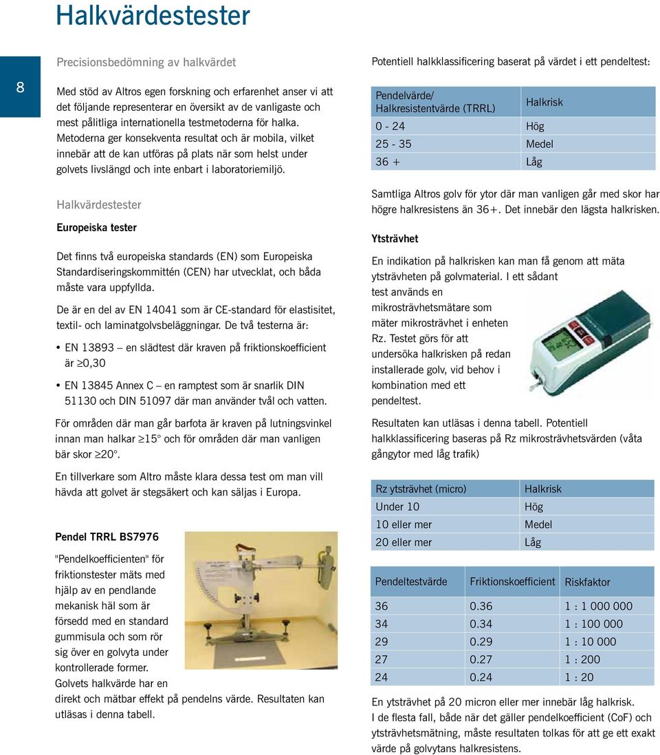 Metoderna ger konsekventa resultat och är mobila, vilket innebär att de kan utföras på plats när som helst under golvets livslängd och inte enbart i laboratoriemiljö.