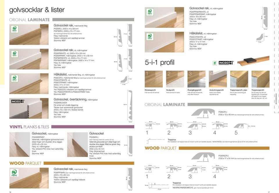 Stomme: MDF 58 mm PEFC/07-32-37 14 mm 14 mm Golvsockel rak, vit, målningsbar PEFC/07-32-37 PGSKRWHITE, vit, 2400 x 14 x 58 mm PGSKRPAINT, målningsbar, 2400 x 14 x 58 mm PGPSKRWHITE, vit, 2400 x 14 x