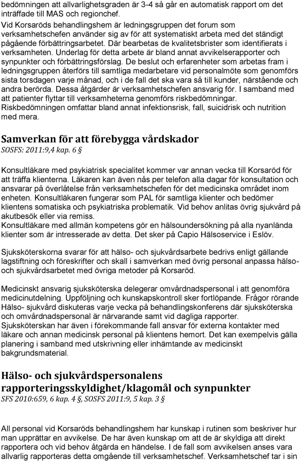 Där bearbetas de kvalitetsbrister som identifierats i verksamheten. Underlag för detta arbete är bland annat avvikelserapporter och synpunkter och förbättringsförslag.