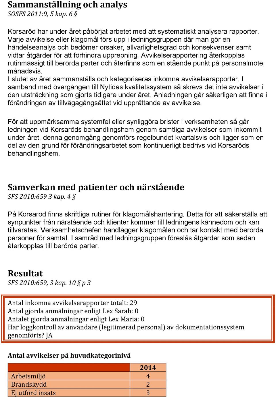 Avvikelserapportering återkopplas rutinmässigt till berörda parter och återfinns som en stående punkt på personalmöte månadsvis.