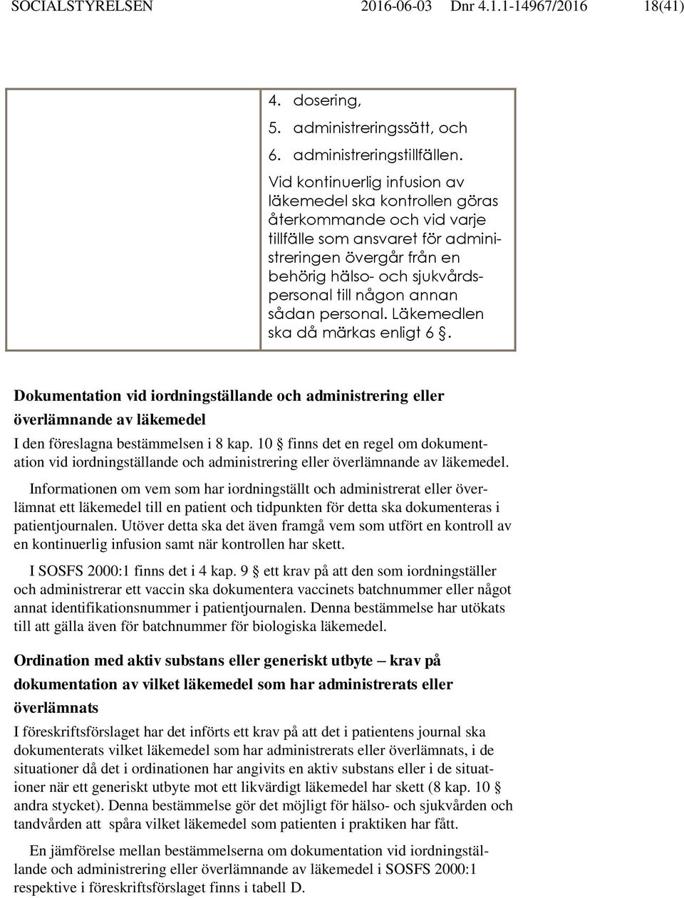 annan sådan personal. Läkemedlen ska då märkas enligt 6. Dokumentation vid iordningställande och administrering eller överlämnande av läkemedel I den föreslagna bestämmelsen i 8 kap.