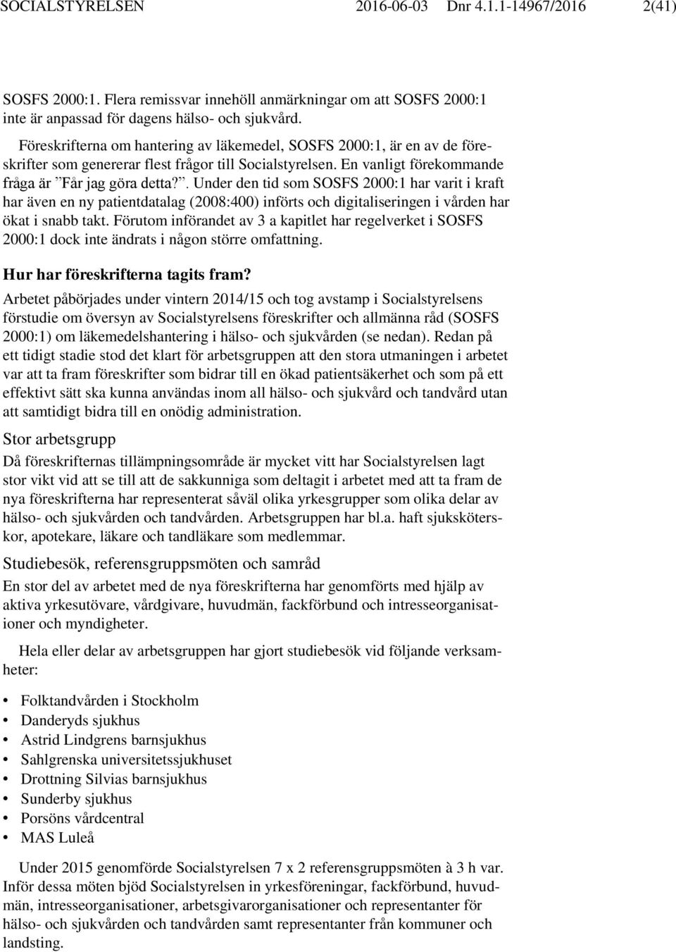 . Under den tid som SOSFS 2000:1 har varit i kraft har även en ny patientdatalag (2008:400) införts och digitaliseringen i vården har ökat i snabb takt.