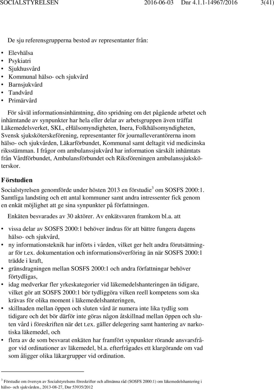 1-14967/2016 3(41) De sju referensgrupperna bestod av representanter från: Elevhälsa Psykiatri Sjukhusvård Kommunal hälso- och sjukvård Barnsjukvård Tandvård Primärvård För såväl