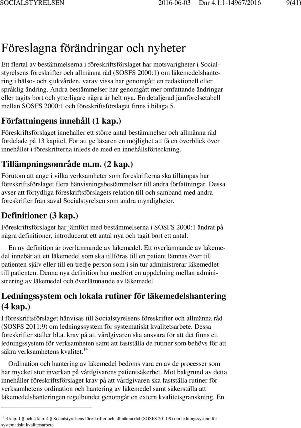 1-14967/2016 9(41) Föreslagna förändringar och nyheter Ett flertal av bestämmelserna i föreskriftsförslaget har motsvarigheter i Socialstyrelsens föreskrifter och allmänna råd (SOSFS 2000:1) om