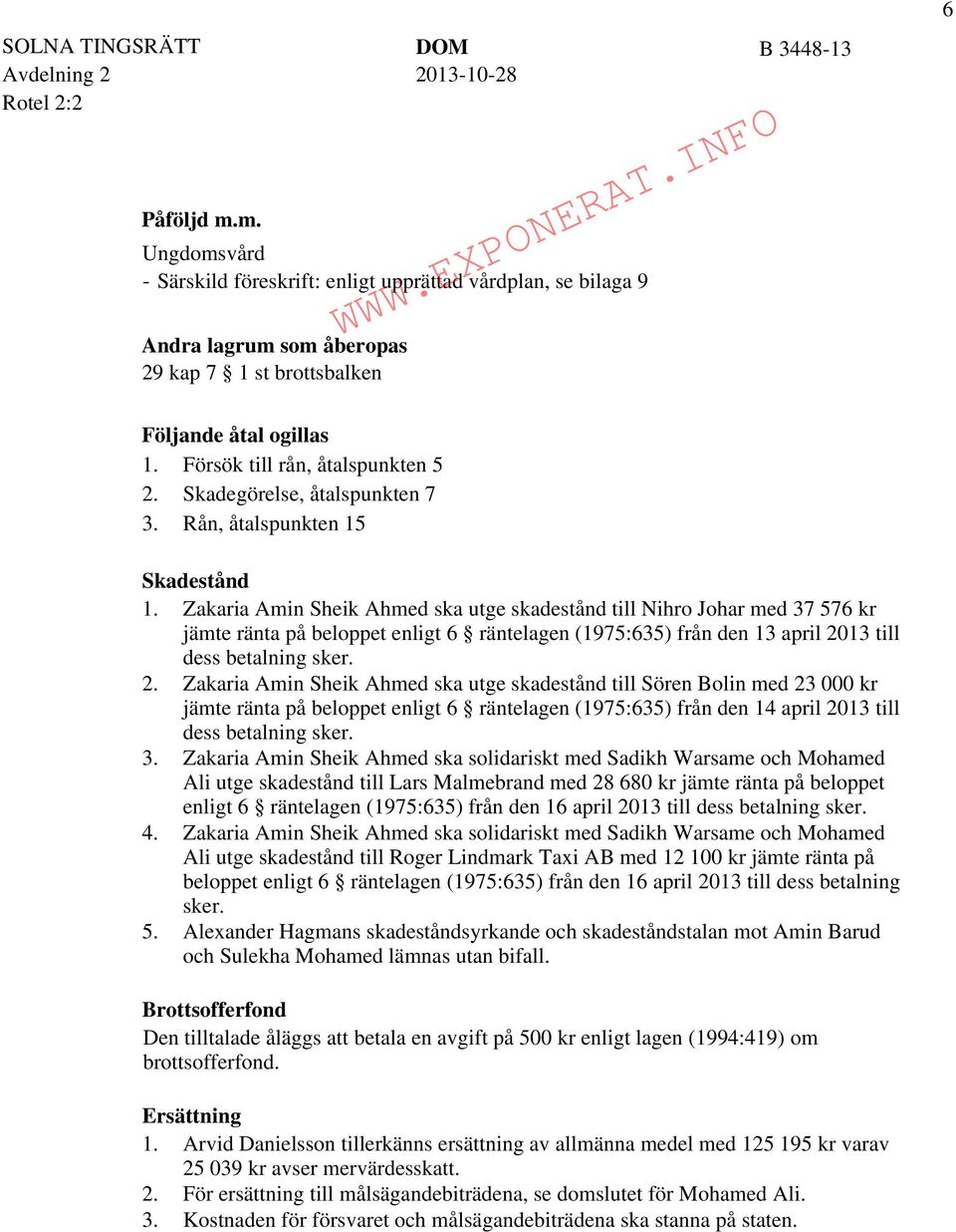 Zakaria Amin Sheik Ahmed ska utge skadestånd till Nihro Johar med 37 576 kr jämte ränta på beloppet enligt 6 räntelagen (1975:635) från den 13 april 20