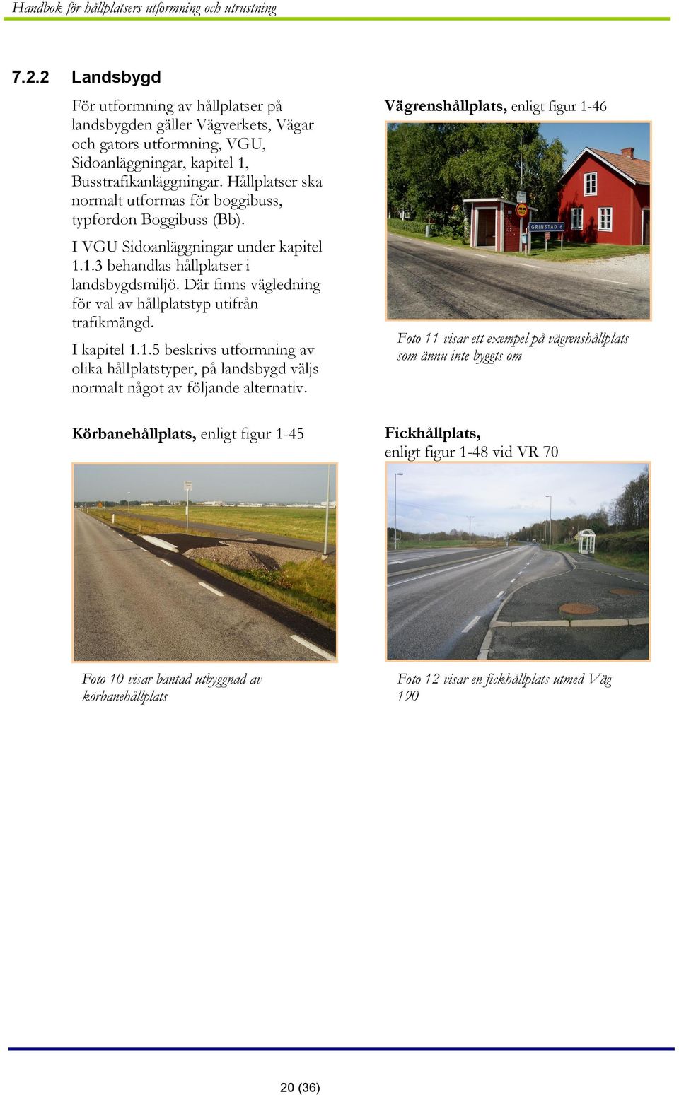 Hållplatser ska normalt utformas för boggibuss, typfordon Boggibuss (Bb). I VGU Sidoanläggningar under kapitel 1.1.3 behandlas hållplatser i landsbygdsmiljö.