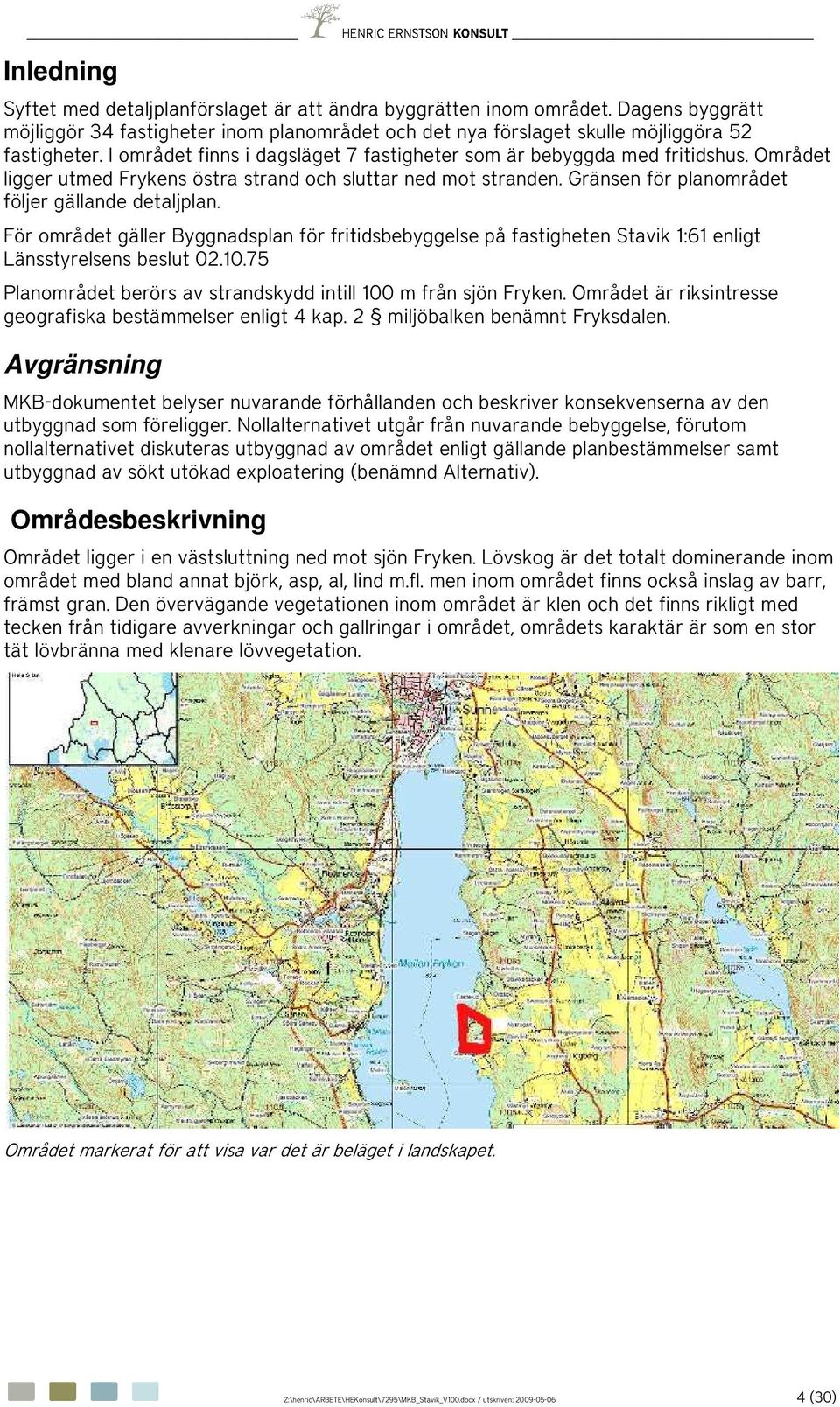 För området gäller Byggnadsplan för fritidsbebyggelse på fastigheten Stavik 1:61 enligt Länsstyrelsens beslut 02.10.75 Planområdet berörs av strandskydd intill 100 m från sjön Fryken.