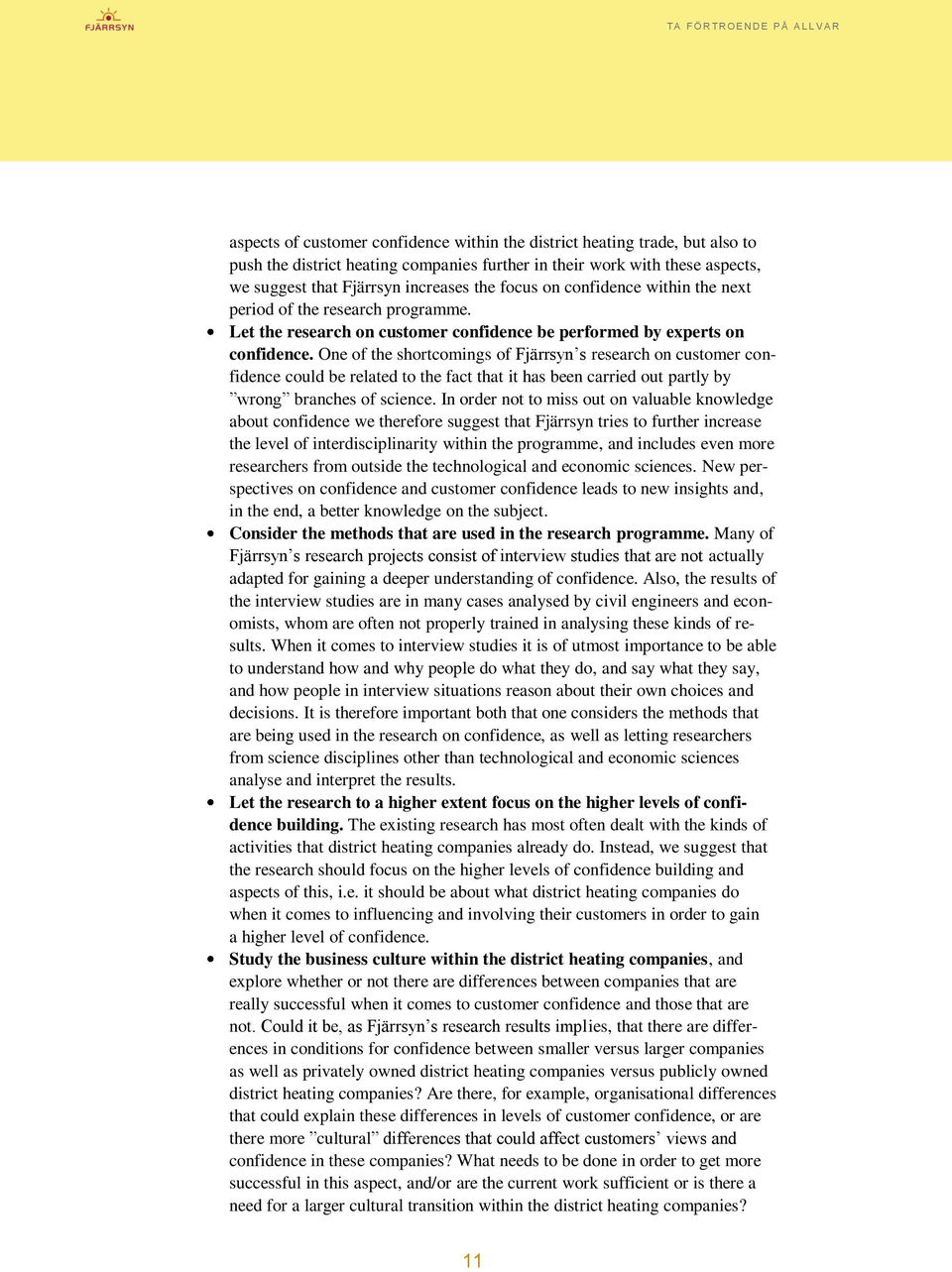 One of the shortcomings of Fjärrsyn s research on customer confidence could be related to the fact that it has been carried out partly by wrong branches of science.