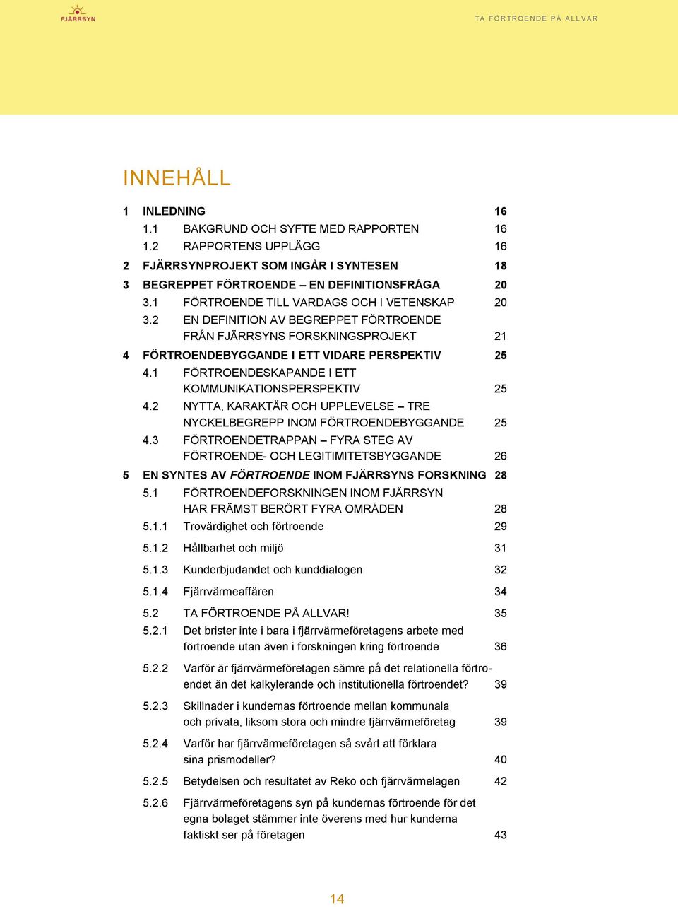 1 FÖRTROENDESKAPANDE I ETT KOMMUNIKATIONSPERSPEKTIV 25 4.2 NYTTA, KARAKTÄR OCH UPPLEVELSE TRE NYCKELBEGREPP INOM FÖRTROENDEBYGGANDE 25 4.