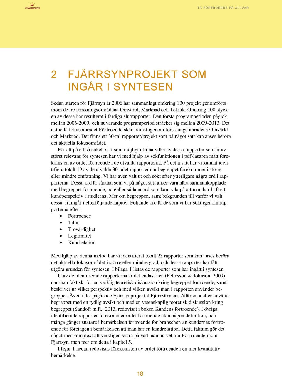 Det aktuella fokusområdet Förtroende skär främst igenom forskningsområdena Omvärld och Marknad. Det finns ett 30-tal rapporter/projekt som på något sätt kan anses beröra det aktuella fokusområdet.