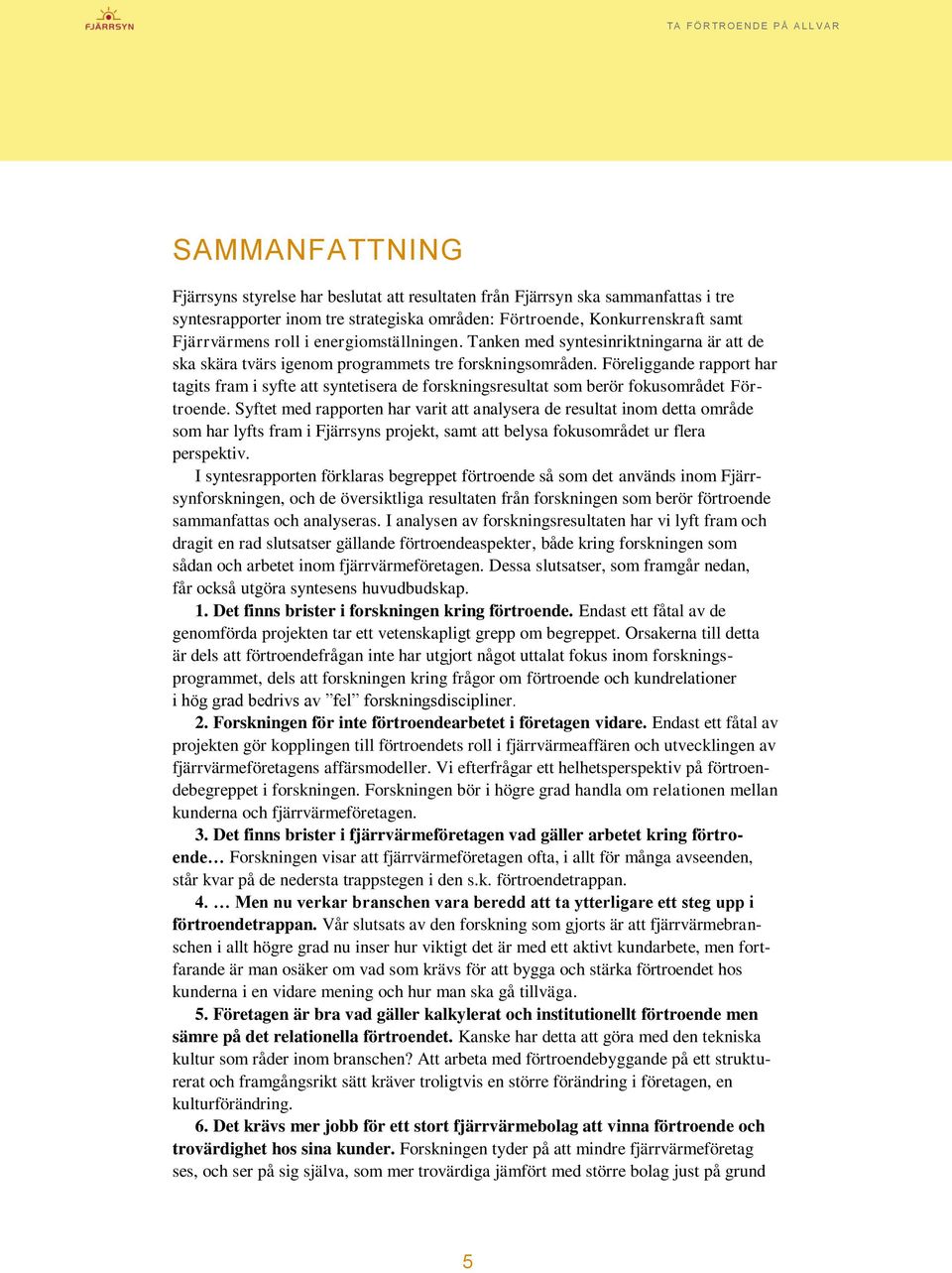 Föreliggande rapport har tagits fram i syfte att syntetisera de forskningsresultat som berör fokusområdet Förtroende.