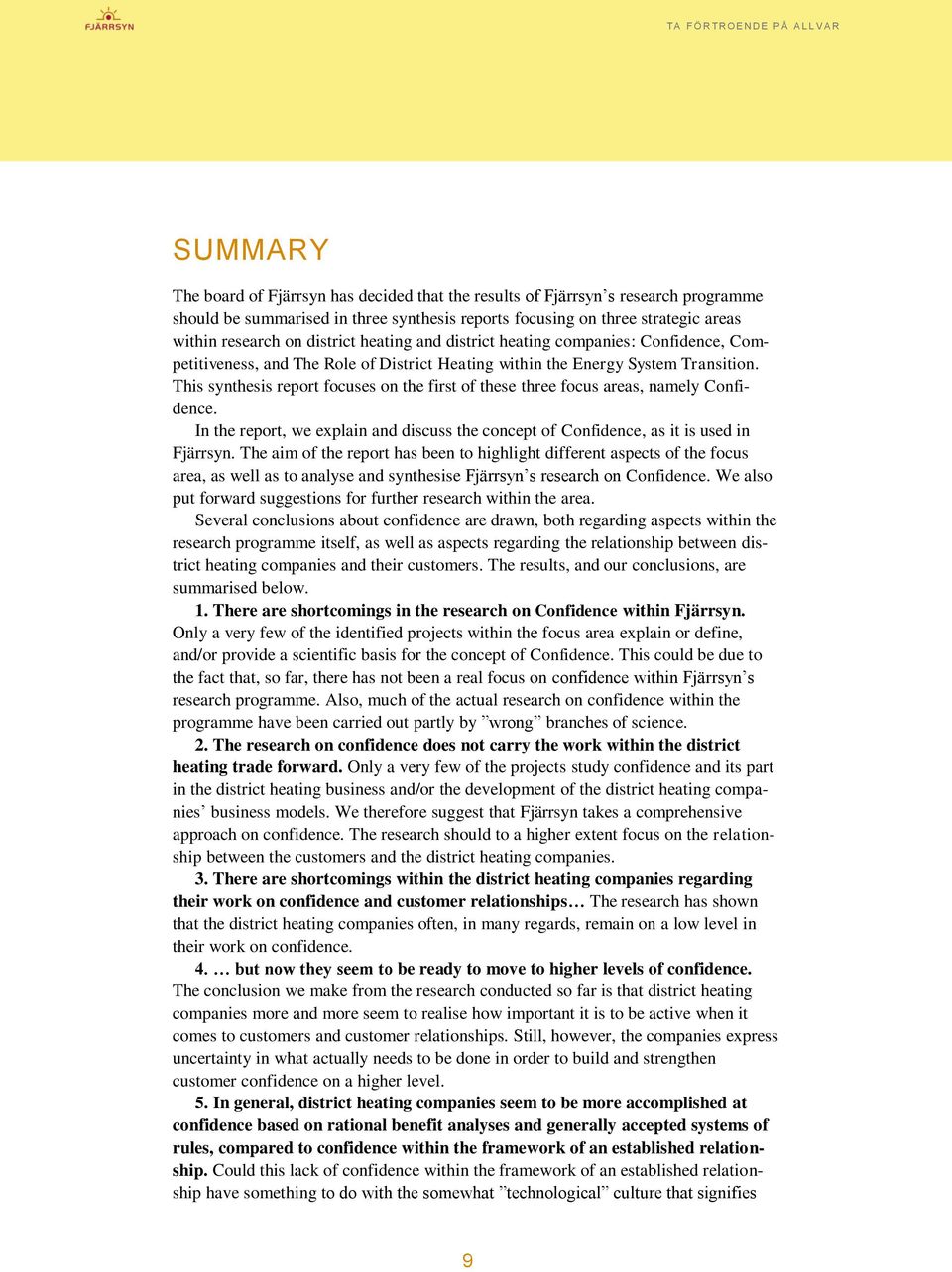 This synthesis report focuses on the first of these three focus areas, namely Confidence. In the report, we explain and discuss the concept of Confidence, as it is used in Fjärrsyn.