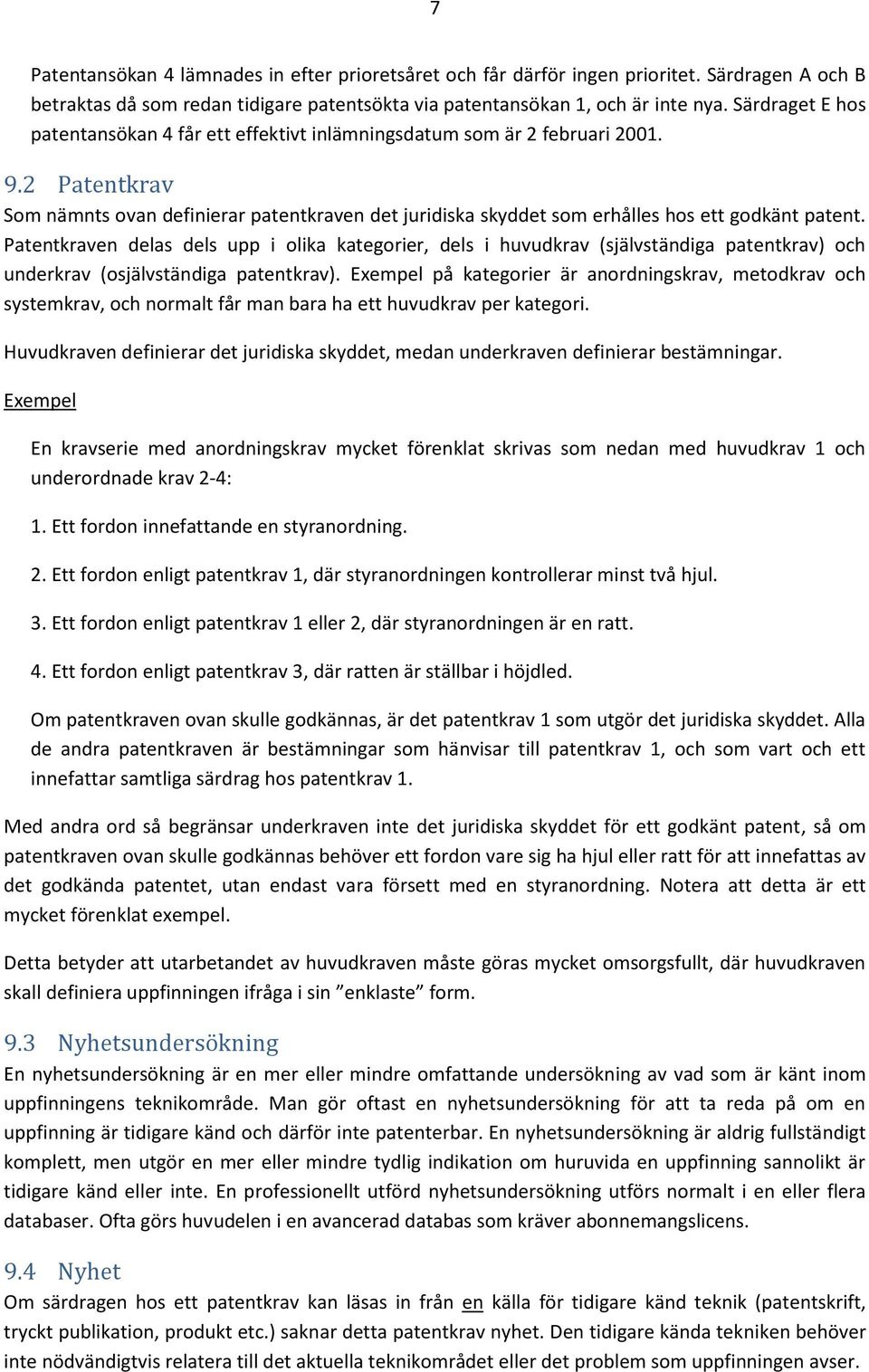 2 Patentkrav Som nämnts ovan definierar patentkraven det juridiska skyddet som erhålles hos ett godkänt patent.