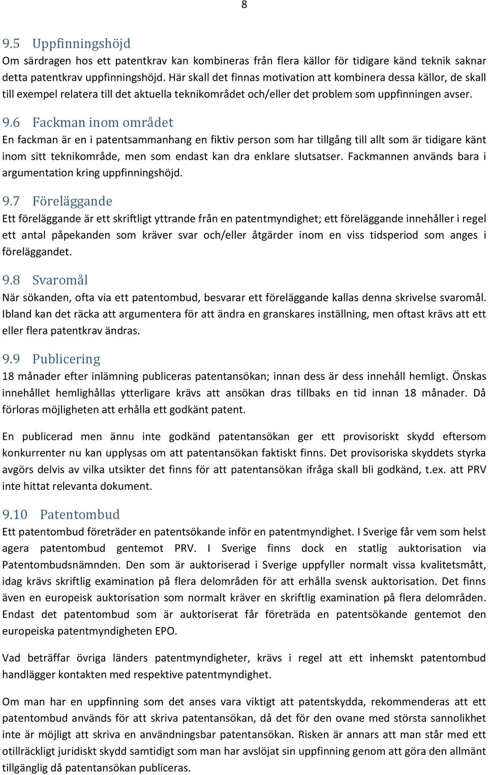 6 Fackman inom området En fackman är en i patentsammanhang en fiktiv person som har tillgång till allt som är tidigare känt inom sitt teknikområde, men som endast kan dra enklare slutsatser.