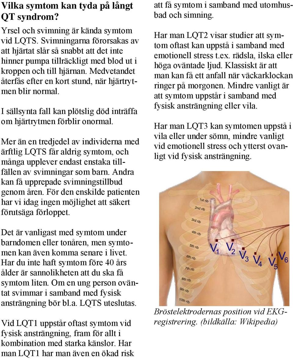 Medvetandet återfås efter en kort stund, när hjärtrytmen blir normal. I sällsynta fall kan plötslig död inträffa om hjärtrytmen förblir onormal.