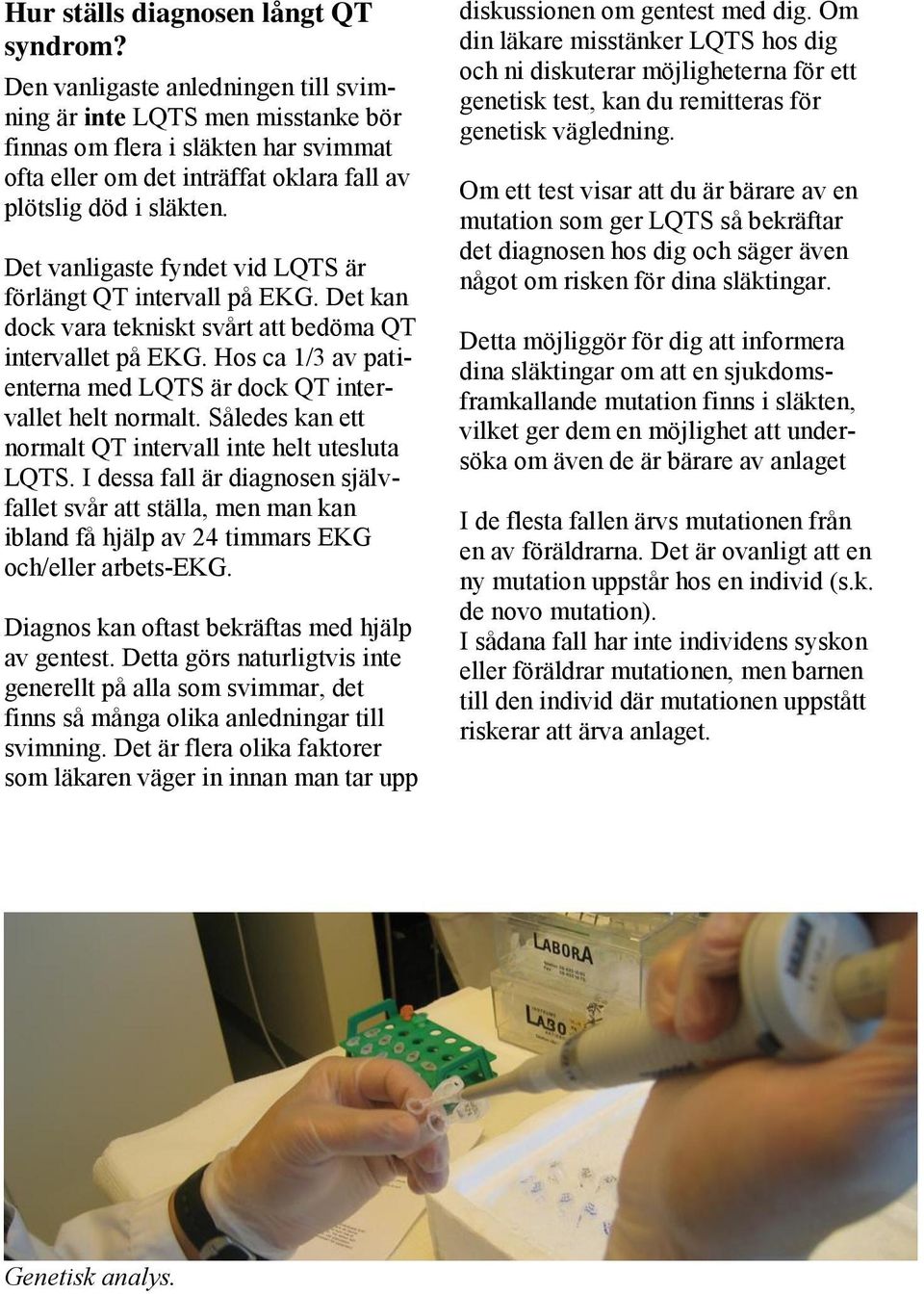 Det vanligaste fyndet vid LQTS är förlängt QT intervall på EKG. Det kan dock vara tekniskt svårt att bedöma QT intervallet på EKG.