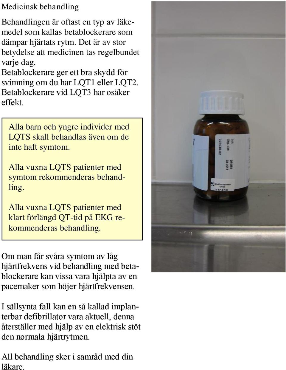 Alla vuxna LQTS patienter med symtom rekommenderas behandling. Alla vuxna LQTS patienter med klart förlängd QT-tid på EKG rekommenderas behandling.