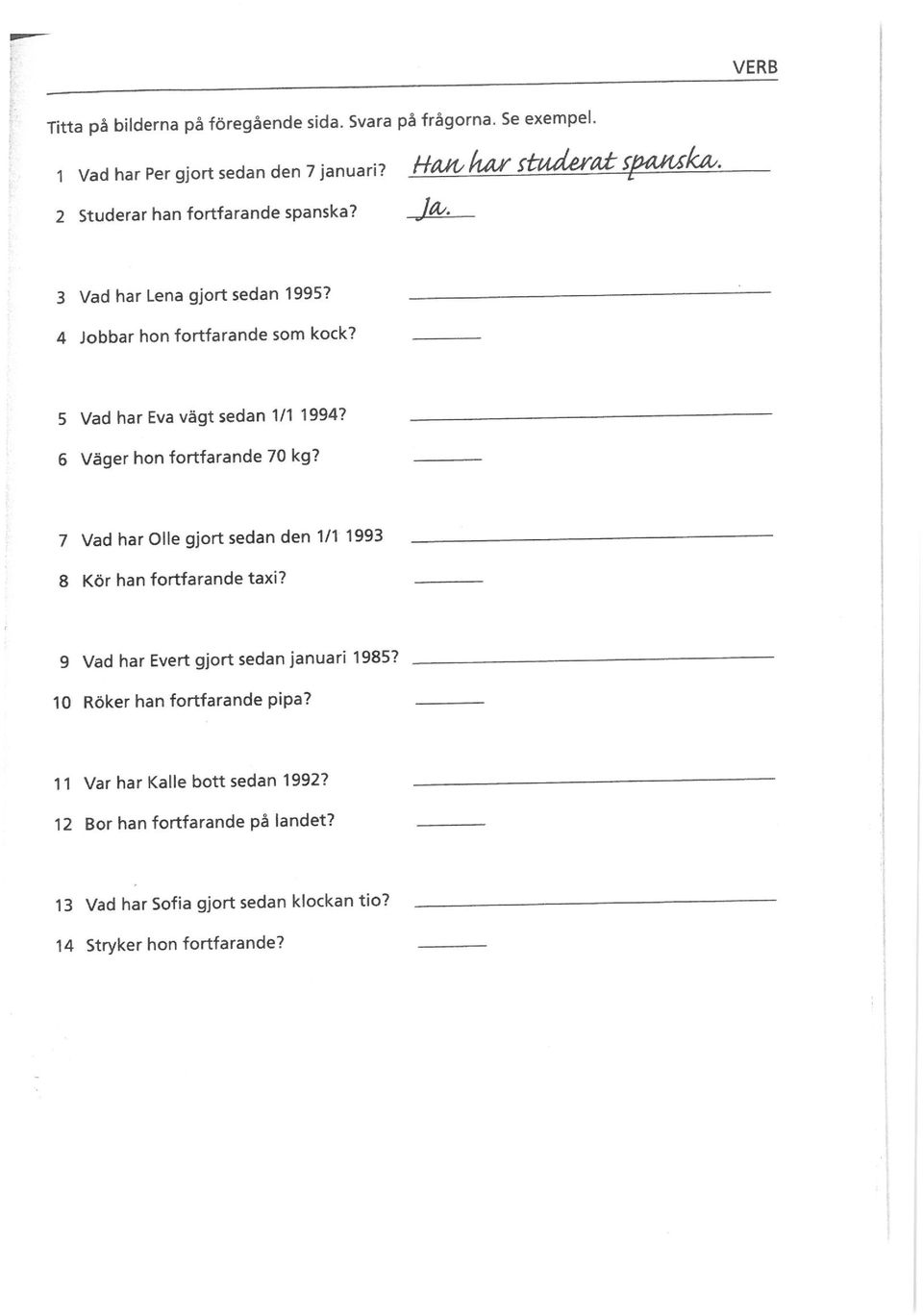 6 Väger hon fortfarande 70 kg? 7 Vad har Olle gjort sedan den 1/1 1993 8 Kör han fortfarande taxi? 9 Vad har Evert gjort sedan januari 1985?