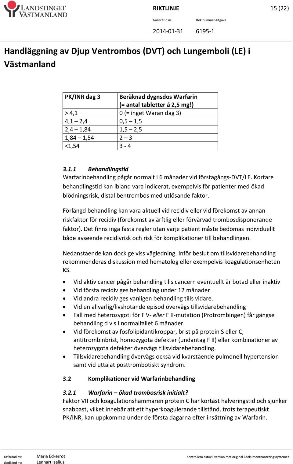 Förlängd behandling kan vara aktuell vid recidiv eller vid förekomst av annan riskfaktor för recidiv (förekomst av ärftlig eller förvärvad trombosdisponerande faktor).