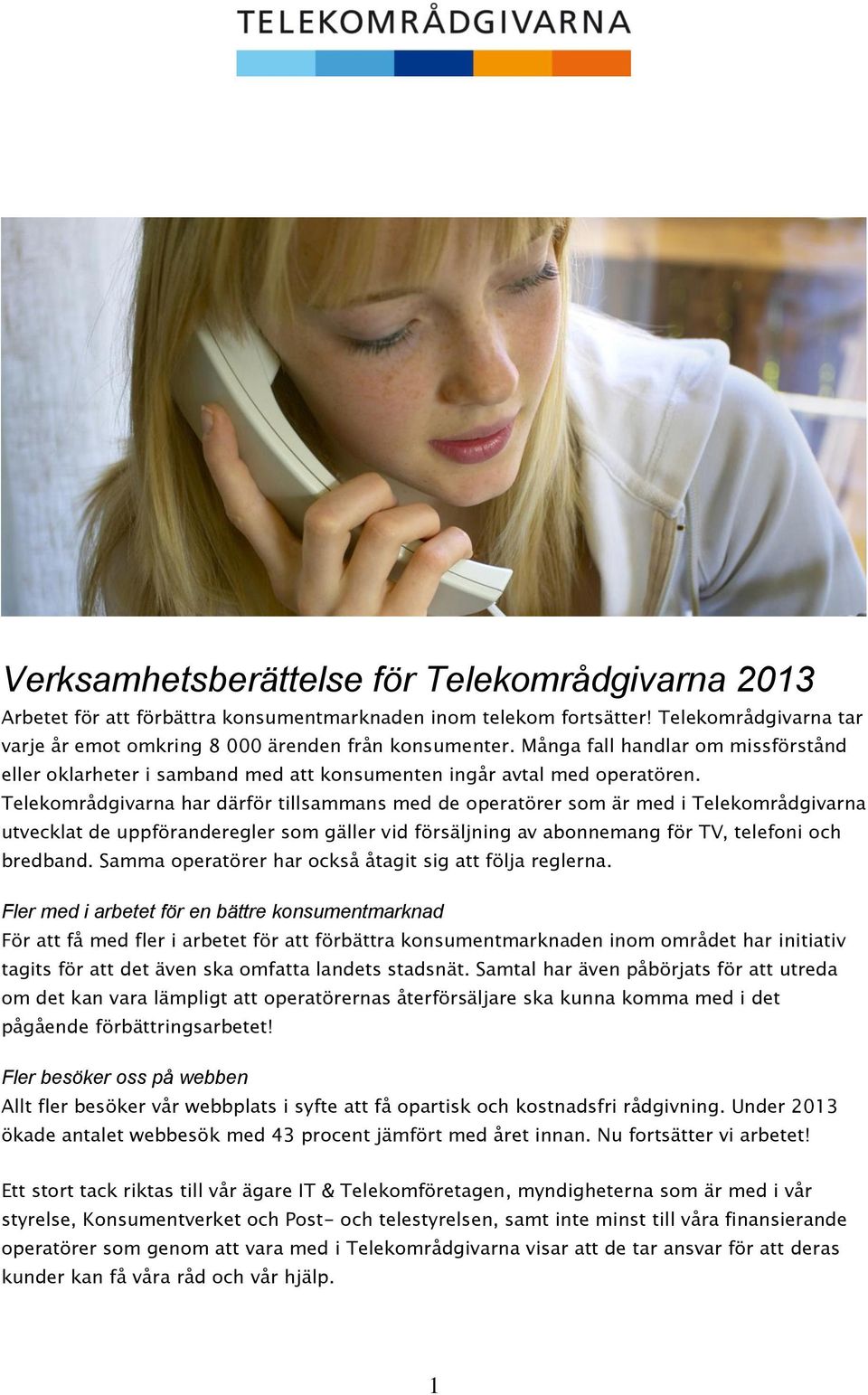 Telekområdgivarna har därför tillsammans med de operatörer som är med i Telekområdgivarna utvecklat de uppföranderegler som gäller vid försäljning av abonnemang för TV, telefoni och bredband.