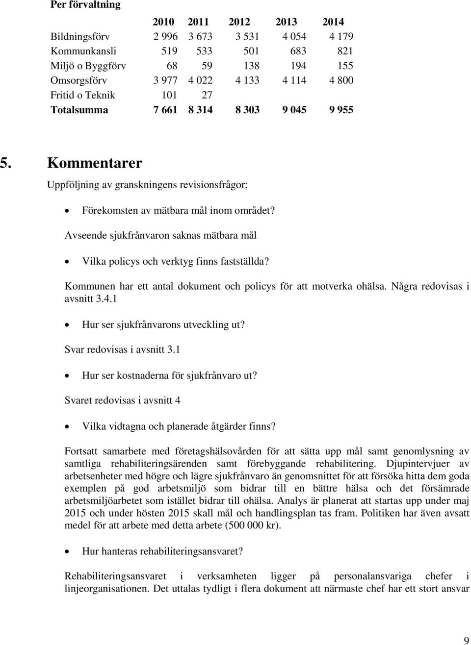 Avseende sjukfrånvaron saknas mätbara mål Vilka policys och verktyg finns fastställda? Kommunen har ett antal dokument och policys för att motverka ohälsa. Några redovisas i avsnitt 3.4.