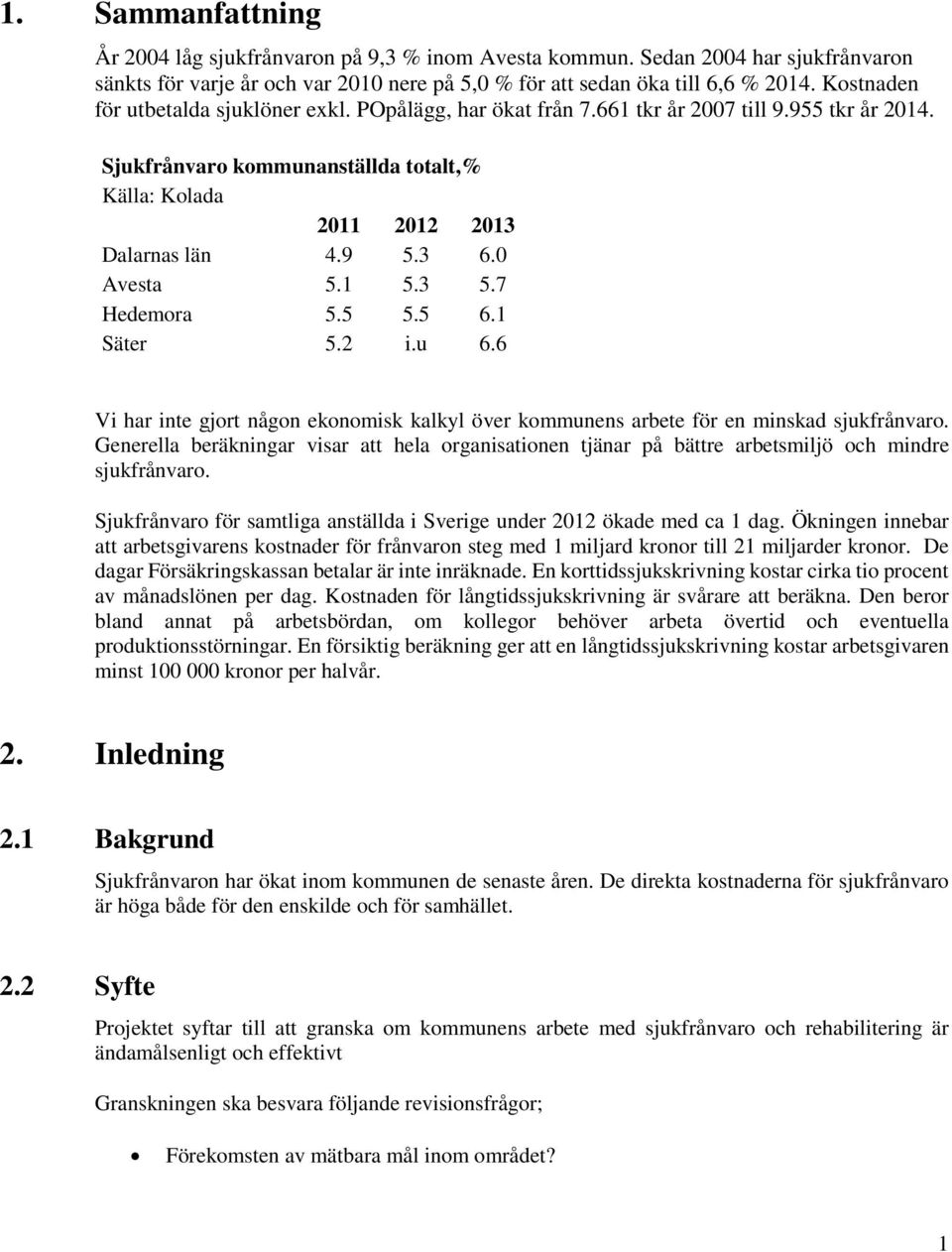 0 Avesta 5.1 5.3 5.7 Hedemora 5.5 5.5 6.1 Säter 5.2 i.u 6.6 Vi har inte gjort någon ekonomisk kalkyl över kommunens arbete för en minskad sjukfrånvaro.