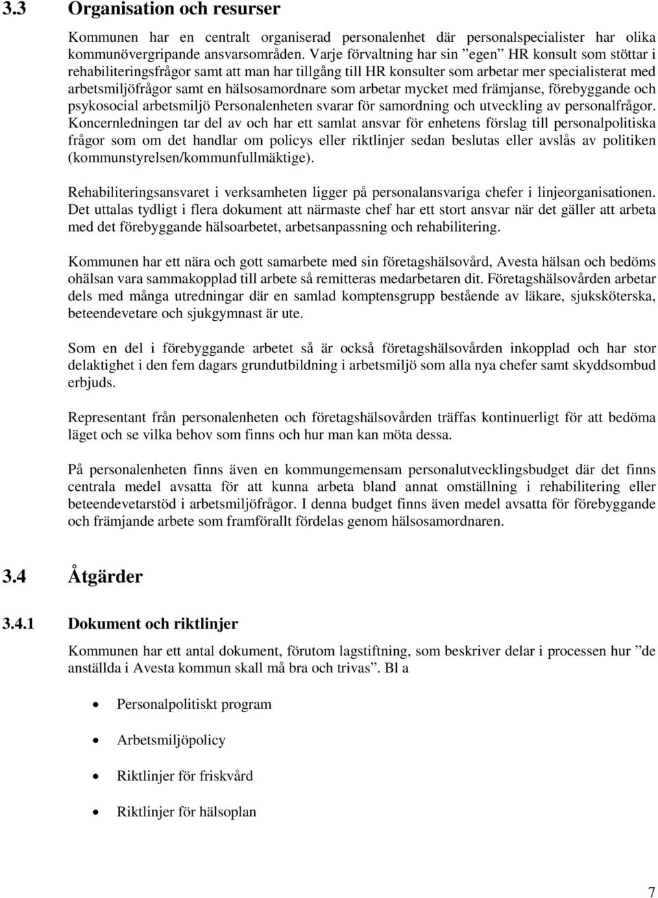 som arbetar mycket med främjanse, förebyggande och psykosocial arbetsmiljö Personalenheten svarar för samordning och utveckling av personalfrågor.