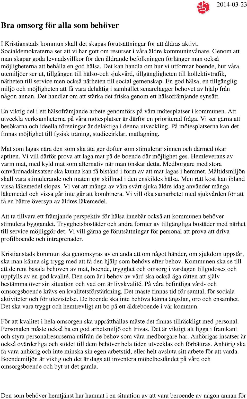 Det kan handla om hur vi utformar boende, hur våra utemiljöer ser ut, tillgången till hälso-och sjukvård, tillgängligheten till kollektivtrafik, närheten till service men också närheten till social
