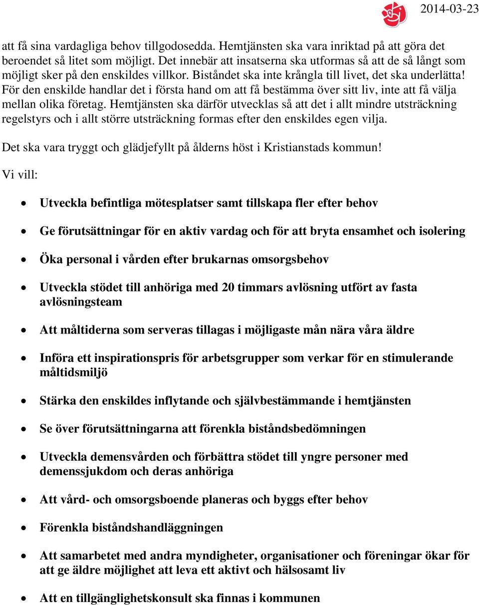 För den enskilde handlar det i första hand om att få bestämma över sitt liv, inte att få välja mellan olika företag.