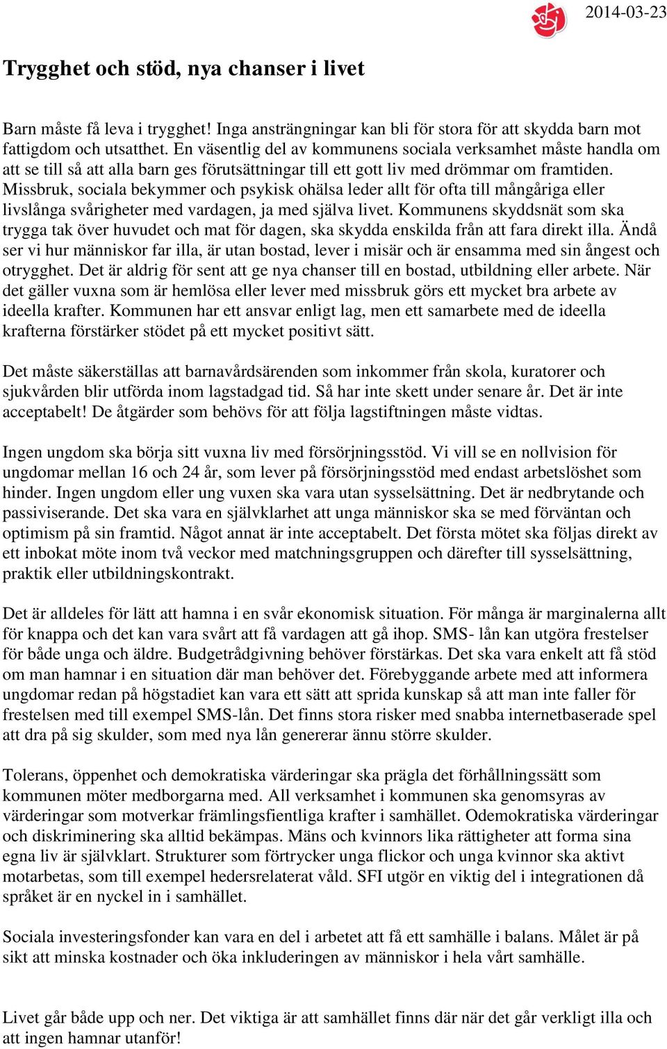 Missbruk, sociala bekymmer och psykisk ohälsa leder allt för ofta till mångåriga eller livslånga svårigheter med vardagen, ja med själva livet.