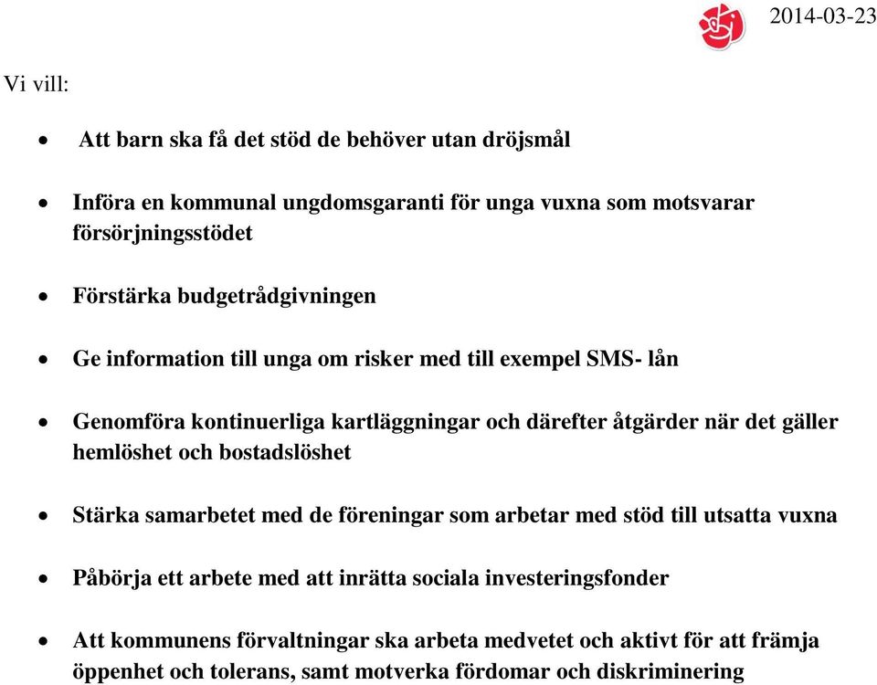 gäller hemlöshet och bostadslöshet Stärka samarbetet med de föreningar som arbetar med stöd till utsatta vuxna Påbörja ett arbete med att inrätta