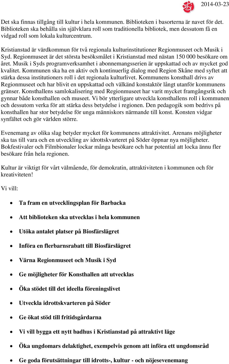 Kristianstad är värdkommun för två regionala kulturinstitutioner Regionmuseet och Musik i Syd. Regionmuseet är det största besöksmålet i Kristianstad med nästan 150 000 besökare om året.