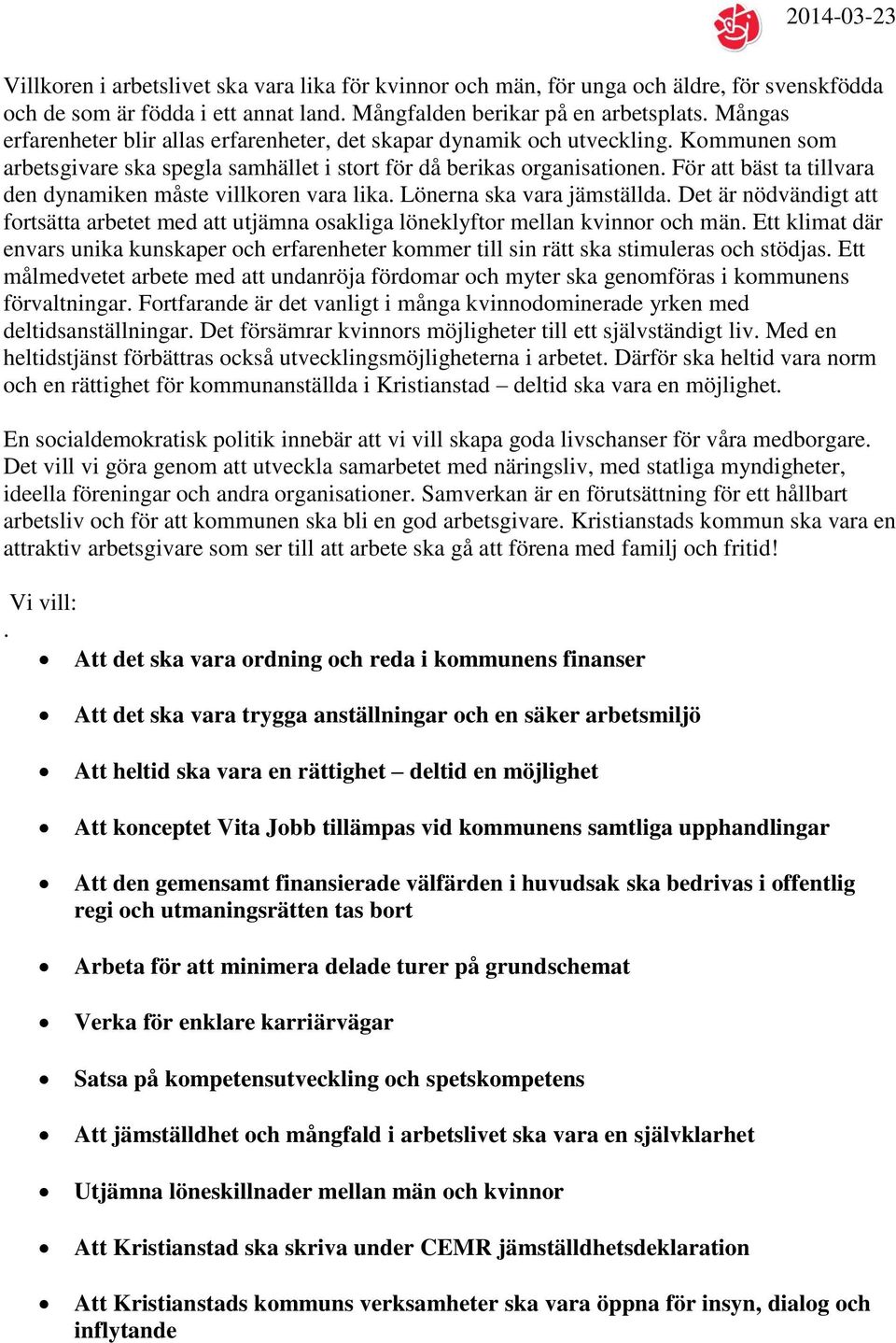 För att bäst ta tillvara den dynamiken måste villkoren vara lika. Lönerna ska vara jämställda. Det är nödvändigt att fortsätta arbetet med att utjämna osakliga löneklyftor mellan kvinnor och män.