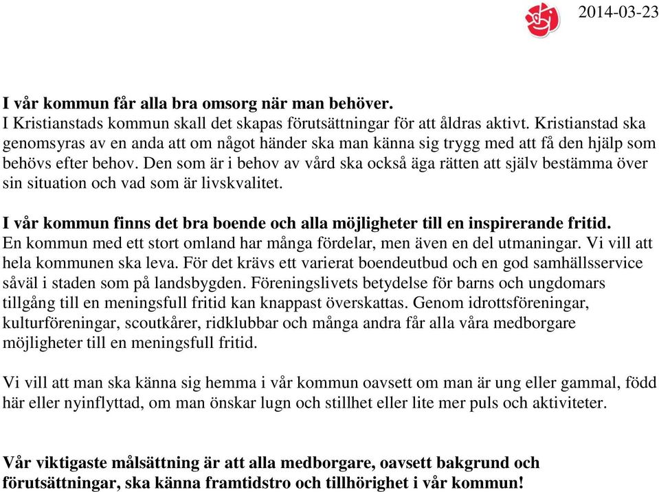Den som är i behov av vård ska också äga rätten att själv bestämma över sin situation och vad som är livskvalitet. I vår kommun finns det bra boende och alla möjligheter till en inspirerande fritid.