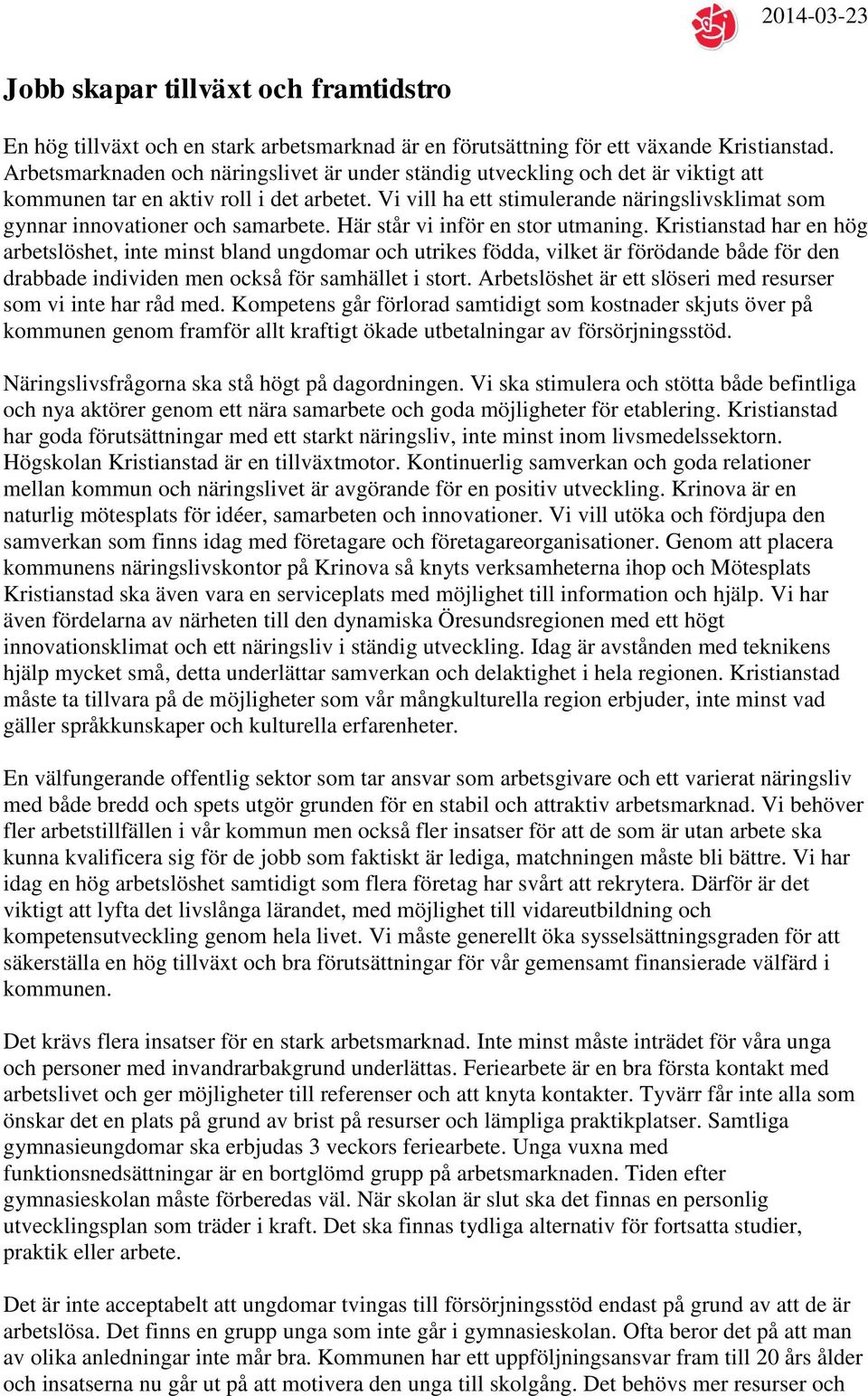 Vi vill ha ett stimulerande näringslivsklimat som gynnar innovationer och samarbete. Här står vi inför en stor utmaning.