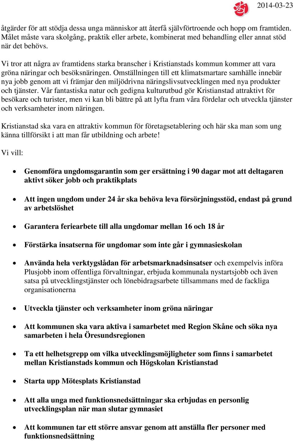 Vi tror att några av framtidens starka branscher i Kristianstads kommun kommer att vara gröna näringar och besöksnäringen.